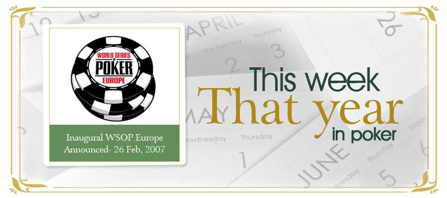 In This Week That Year # 3, we bring to you a news from Feb 26th, 2007 when the WSOP announced its expansion to Europe.